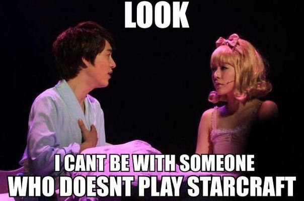I_cant_be_with_someone_who_doesnt_play_starcraft